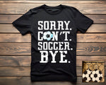 Sorry. Can't. Soccer. Tee