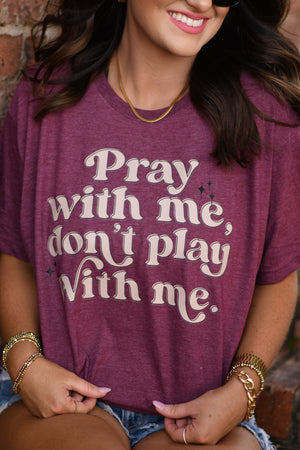 PRAY WITH ME DON'T PLAY WITH ME TEE