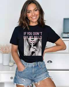 If You Don't Pay My Bills Tee