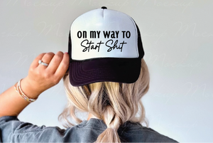 On My Way To Start Sh*t Black and White Trucker Hat