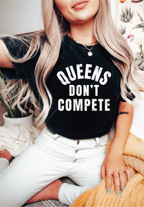 Queens Don't Compete- Tee or Sweatshirt