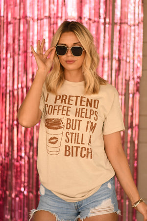 I Pretend Coffee Helps But I’m Still A Bitch Tee (Delta)