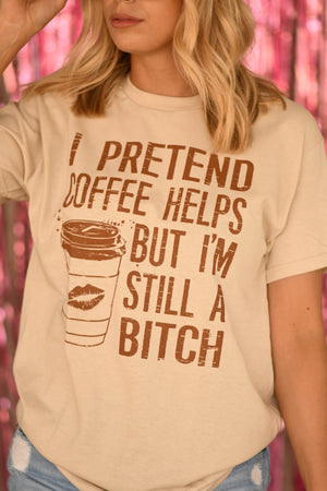 I Pretend Coffee Helps But I’m Still A Bitch Tee (Delta)